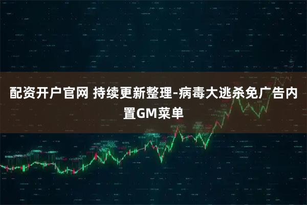 配资开户官网 持续更新整理-病毒大逃杀免广告内置GM菜单